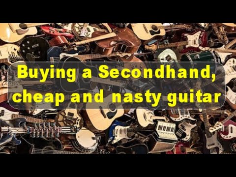 Buying a Second Hand, cheap and nasty guitar
