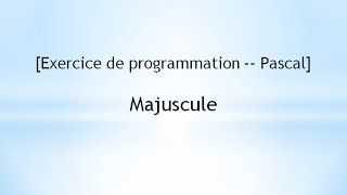 [Exercice de programmation -- Pascal]  Majuscule