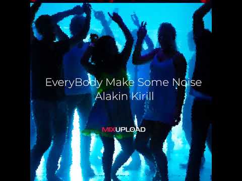 Mixupload.com Presents: Alakin Kirill - EveryBody Make Some Noise (Extended mix)