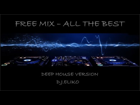 DEEP HOUSE VERSION - FREE MIX -  ALL THE BEST 1  -MIX BY D.J.ELIKO