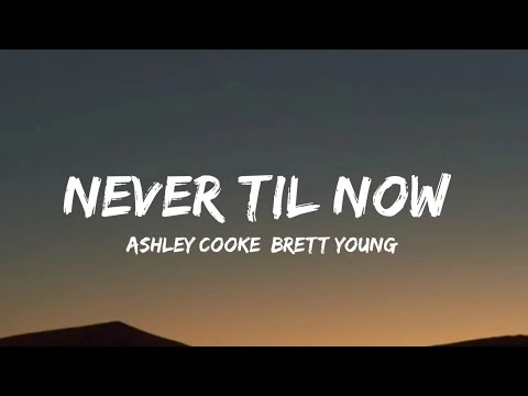 Ashley Cooke, Brett Young - Never Til Now (lyrics)