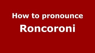 How to pronounce Roncoroni