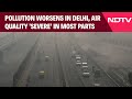 Delhi AQI Today Pollution Worsens In Delhi Air Quality Severe In Most Parts
