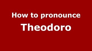 How to pronounce Theodoro
