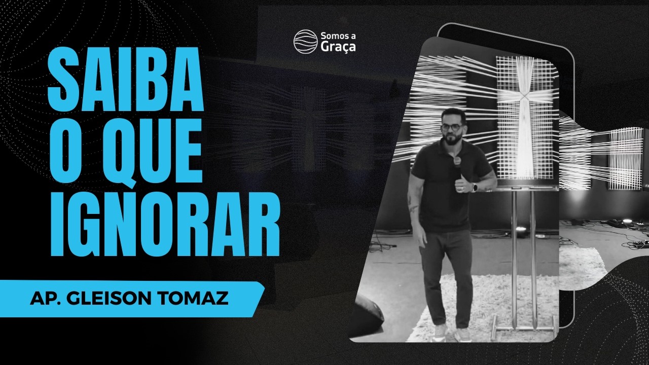 SAIBA O QUE IGNORAR | Gleison Tomaz | Somos a Graça