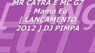MR CATRA E MC G7 - Mama Eu [ LANÇAMENTO 2O12 ] DJ PIMPA