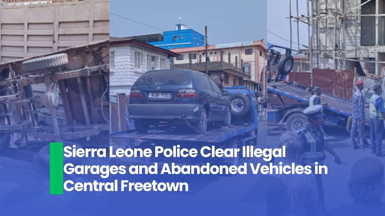 Sierra Leone Police Clear Illegal Garages and Abandoned Vehicles in Central Freetown