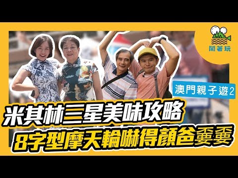 【鬧著玩#14】澳門 | 米其林三星美味攻略 8字型摩天輪嚇得顏爸嫑嫑