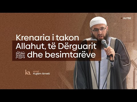 Krenaria i takon Allahut, të Dërguarit ﷺ dhe besimtarëve- Hoxhë Kujtim Ameti | HUTBE