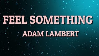 Feel something - Adam Lambert (LYRICS)