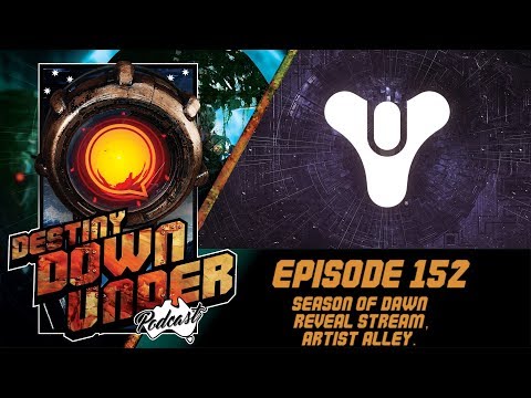 Destiny Down Under Podcast - Episode 152 - Season of Dawn Reveal Stream, Artist Alley!