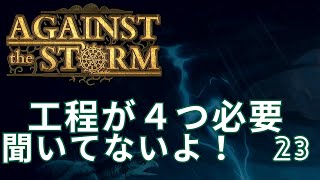 【Against The Storm】#23 予想外の要求に大混乱！工程が４つ必要とは聞いてないよ