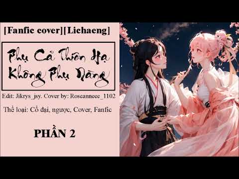 [fanfic cover Lichaeng] Ta thà phụ tẫn thiên hạ cũng không phụ nàng - PHẦN 2 (chương 11-20)