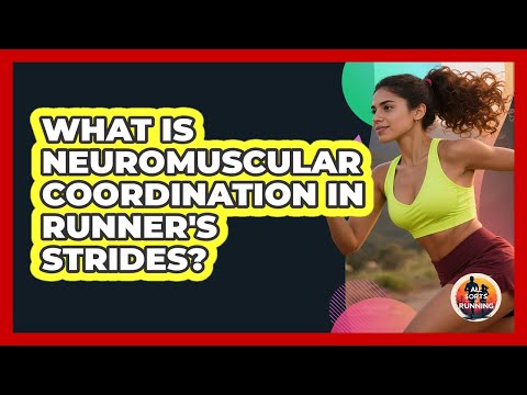 What Is Neuromuscular Coordination In Runner's Strides? - All Sorts Of Running