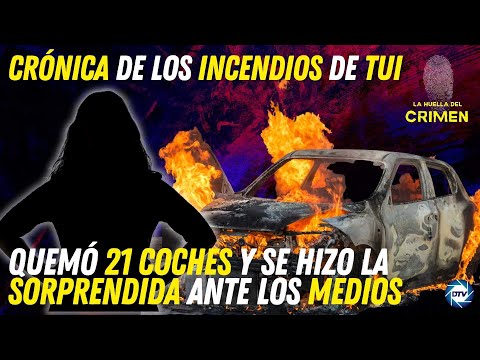 💥CRÓNICA de los incendios de Tui💥: quemó 21 coches y se hizo la sorprendida ante los medios