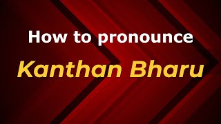 How to pronounce Kanthan Bharu