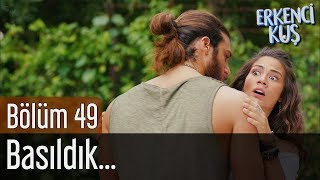 Erkenci Kuş 49. Bölüm - Basıldık