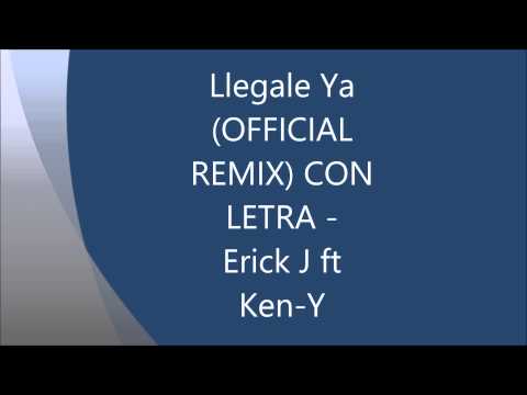 Llegale Ya (OFFICIAL REMIX) CON LETRA - Erick J ft Ken-Y
