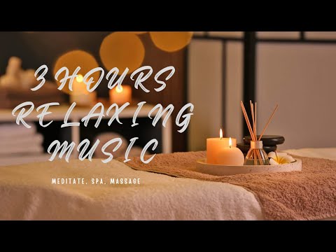 3 HOURS RELAXING MEDITATE,SPA, MASSAGE MUSIC