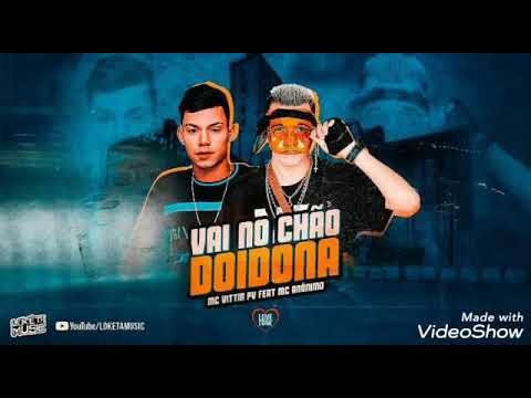 MC ANÔNIMO FEAT. MC VITTIN PV - VAI NO CHÃO DOIDONA
