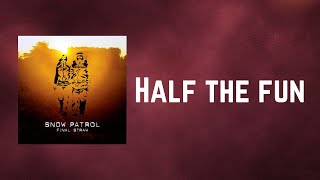 Snow Patrol - Half the fun (Lyrics)