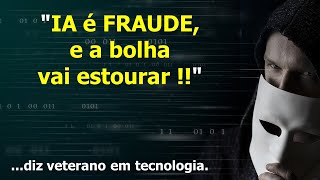 "IA É FRAUDE, E A BOLHA VAI ESTOURAR!!", DIZ VETERANO DA TECNOLOGIA.