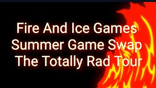 Fire And Ice Games Summer Swap THE TOTALLY RAD TOUR!!