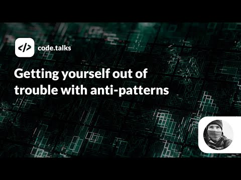 code.talks 2019 - Getting yourself out of trouble with anti-patterns