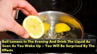 Boil Lemons In The Evening And Drink The Liquid As Soon As You Wake Up You Will Be Surprised By The