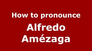 How to pronounce Alfredo Amézaga