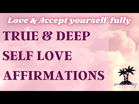 True & Deep Self Love Affirmations - Love & Accept Yourself Fully