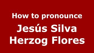 How to pronounce Jes&uacute;s Silva Herzog Flores