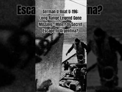 German U-Boat U-196: Long-Range Legend Gone Missing – Mine? Or Secret Escape to Argentina?