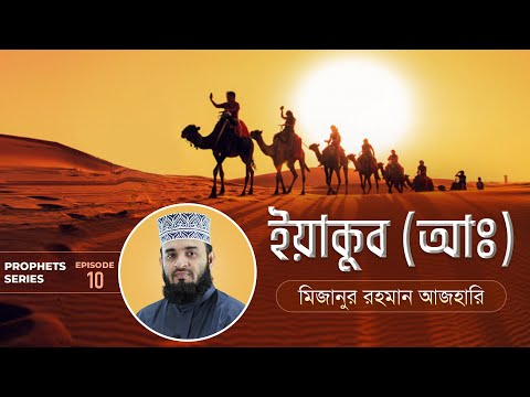 ইয়াকুব আঃ এর জীবনী এবং আমাদের শিক্ষা | Life of Prophet Yaqub (Pbuh) | মিজানুর রহমান আজহারি