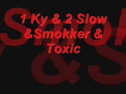 1 Ky &2 Slow & Smokker & Toxic