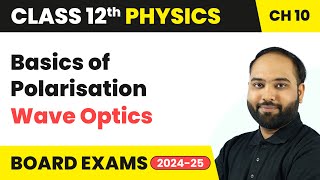 Basics of Polarisation - Wave Optics | Class 12 Physics Chapter 10 | CBSE 2024-25