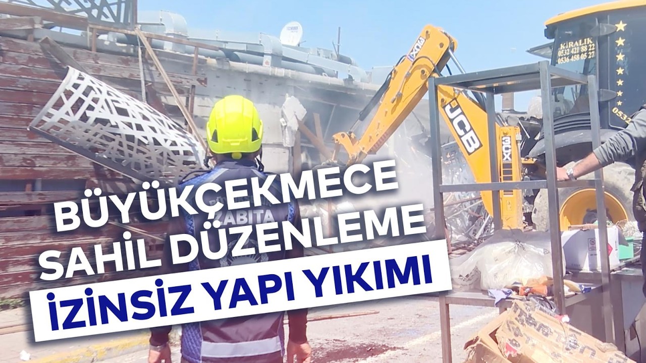 BÜYÜKÇEKMECE SAHİL DÜZENLEME İZİNSİZ YAPI YIKIMI