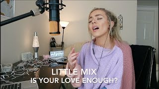 Little Mix - Is Your Love Enough? 💗 | Cover