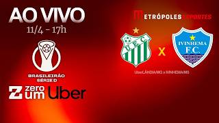 UberLÂNDIA x IVINHEMA - BRASILEIRÃO SÉRIE D 2026 - AO VIVO E COM IMAGENS - 11.04.26