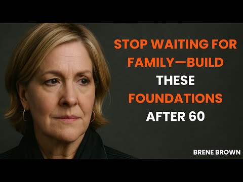 Stop Waiting for Family—Build These Foundations After 60 | A Life-Changing Speech by Brené Brown