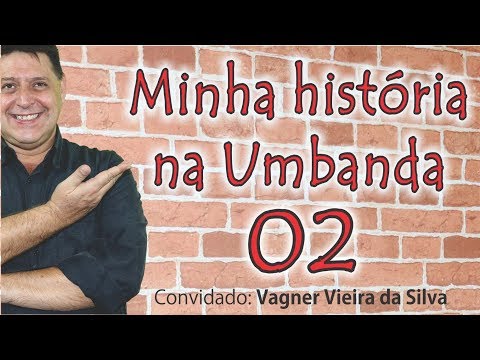 301 - Minha história na Umbanda 02 - Conv. Vagner Vieira da Silva
