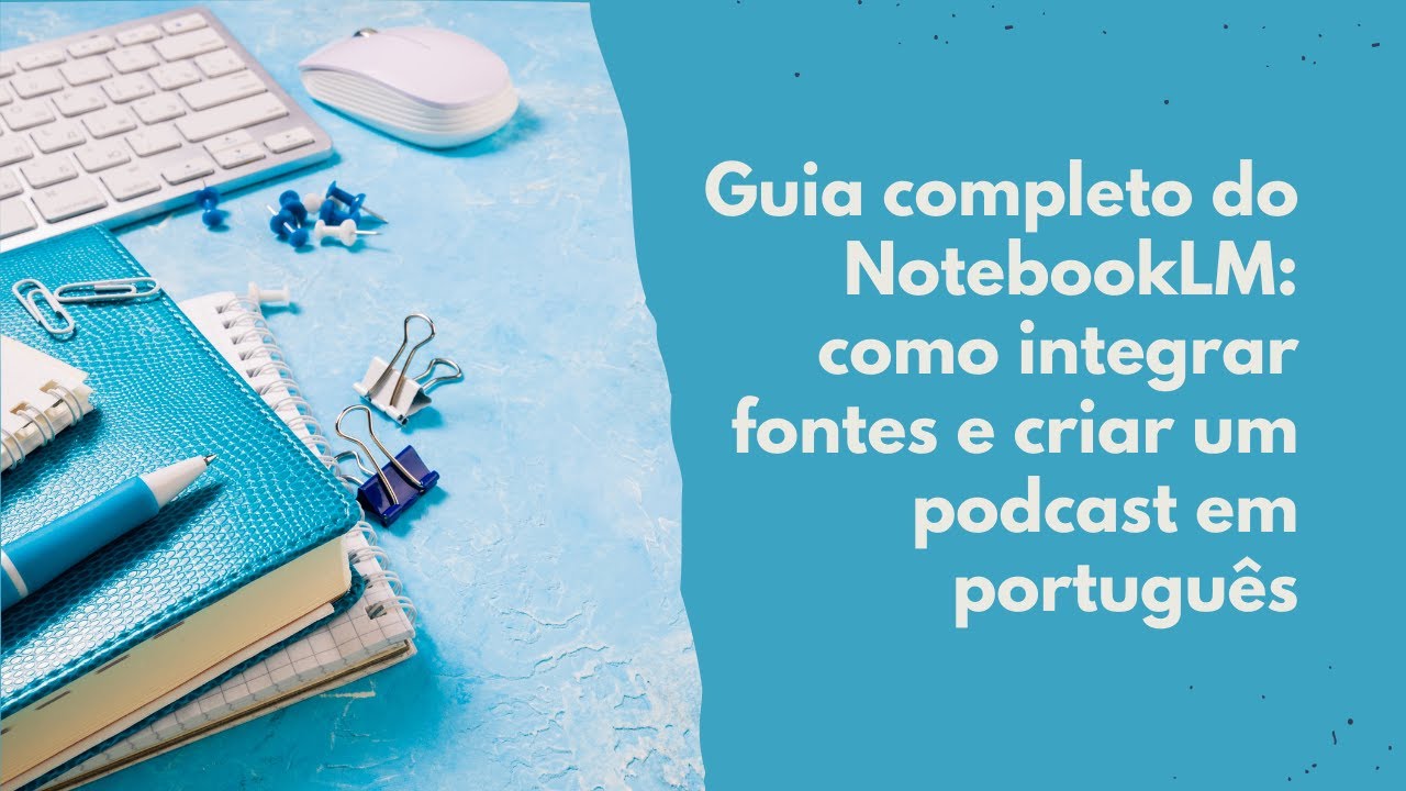 Guia completo do NotebookLM: como integrar fontes e criar um podcast em português