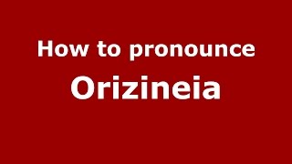 How to pronounce Orizineia