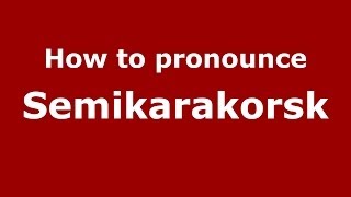How to pronounce Semikarakorsk