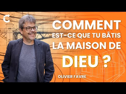 Comment est-ce que tu bâtis la maison de Dieu ? - Olivier Favre