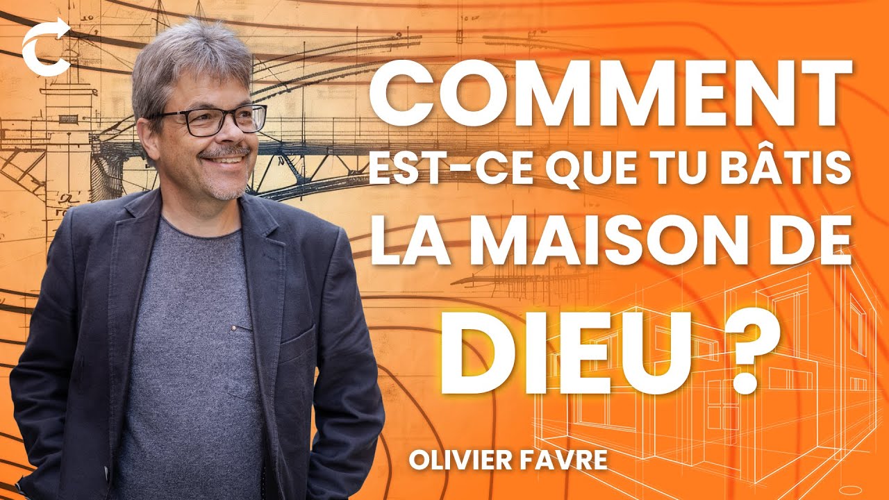 Comment est-ce que tu bâtis la maison de Dieu? - Olivier Favre