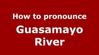 How to pronounce Guasamayo River
