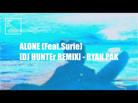 ALONE (Feat.Surie) [DJ HUNTEr REMIX] - RYAN PAK