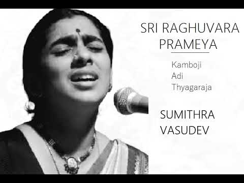 Sri Raghuvara Aprameya / Kamboji / Adi /   Thyagaraja / Sumithra Vasudev