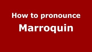 How to pronounce Marroquin